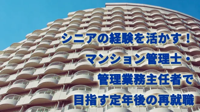 シニアの経験を活かす！マンション管理士・管理業務主任者で目指す定年後の再就職