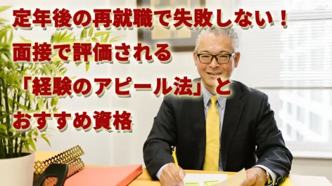 定年後の再就職で失敗しない！面接で評価される「経験のアピール法」とおすすめ資格
